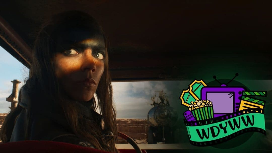 How Excited Are We For Furiosa: A Mad Max Saga? [What Do You Wanna Watch? Podcast]