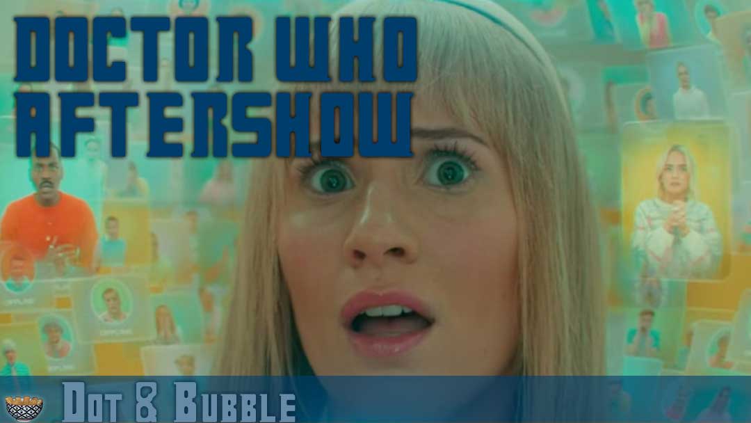 “Dot & Bubble” Review – Doctor Who Season 14, Episode 5 [Fish Fingers and Custard Podcast]